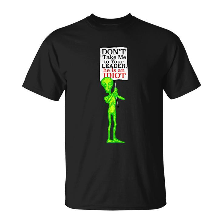 Funny Anti Biden Dont Take Me To Your Leader Idiot Funny Alien Unisex T-Shirt