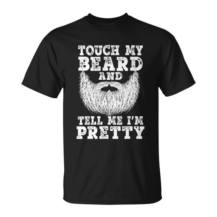 Funny Beard Gift For Men Touch My Beard And Tell Me Im Pretty Gift Unisex T-Shirt