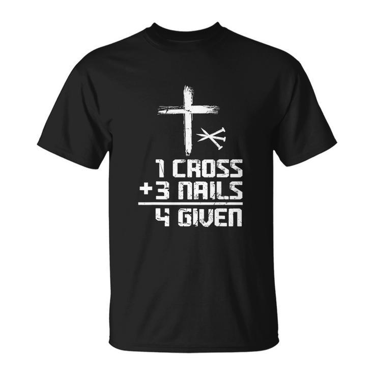 Funny Christian Cross Faith 1 Cross 3 Nails 4 Given Unisex T-Shirt