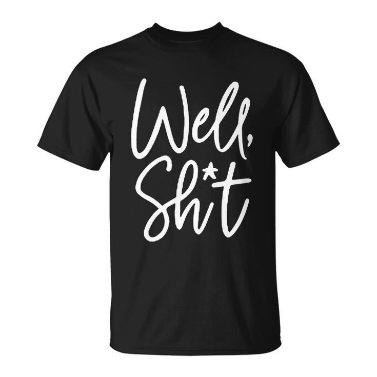 Funny Gift For Womens Well Shit Funny Sarcastic Apparel For Life Gift Unisex T-Shirt