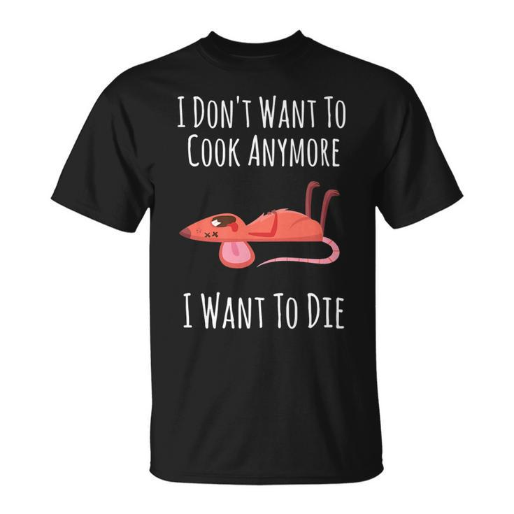 Funny I Dont Want To Cook Anymore I Want To Die   V2 Unisex T-Shirt