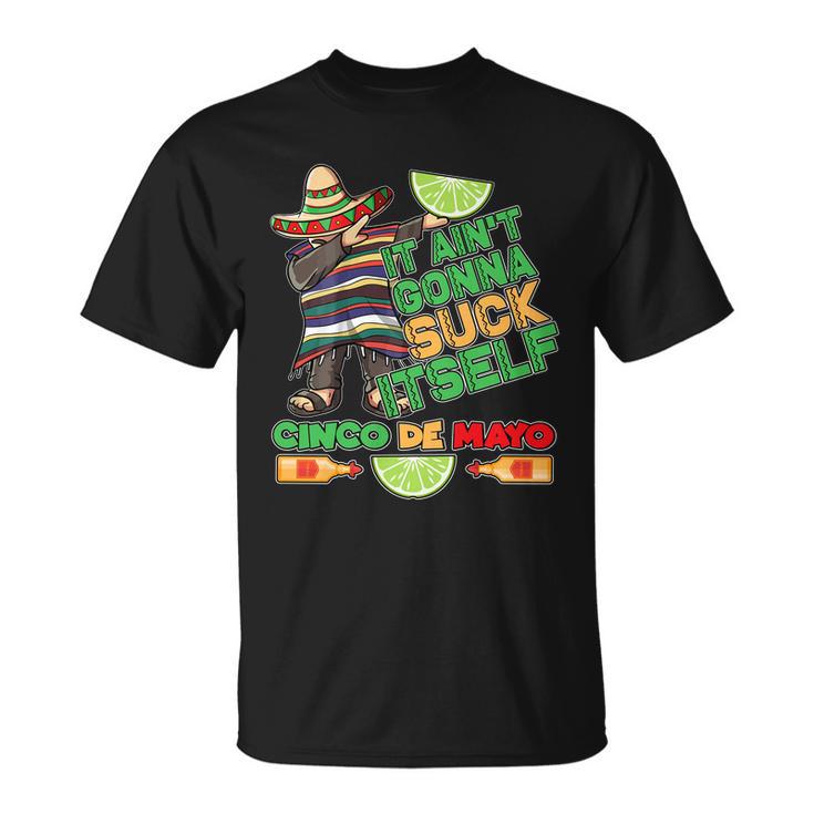 Funny It Aint Gonna Suck Itself Cinco De Mayo Unisex T-Shirt