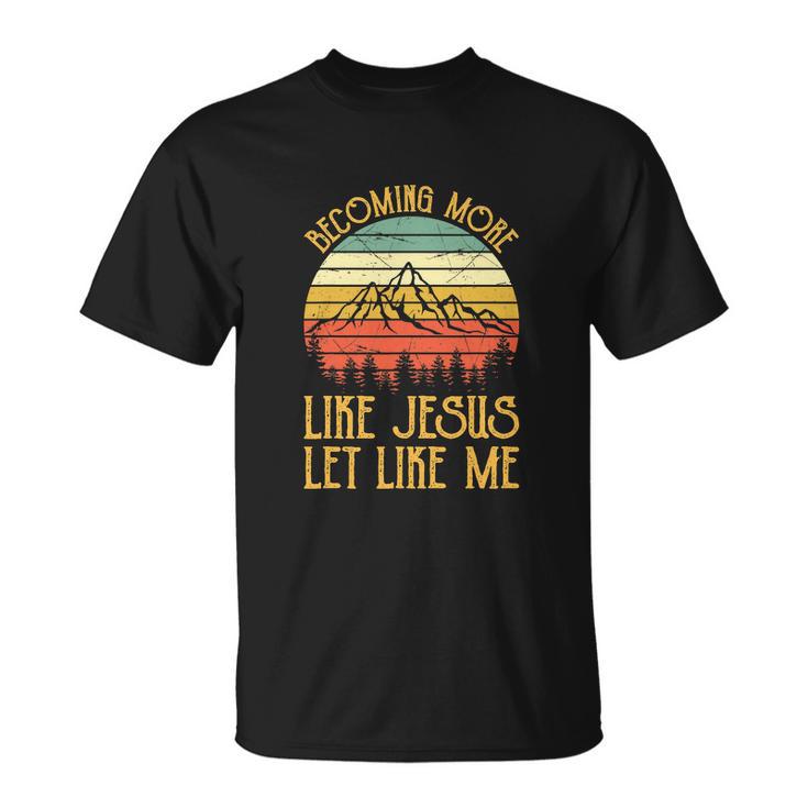 Funny Jesus A Little Less Of Me Christian Unisex T-Shirt