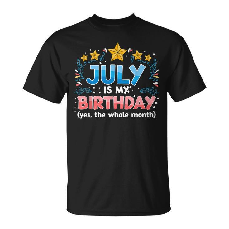 Funny July Is My Birthday Yes The Whole Month Birthday  Unisex T-Shirt