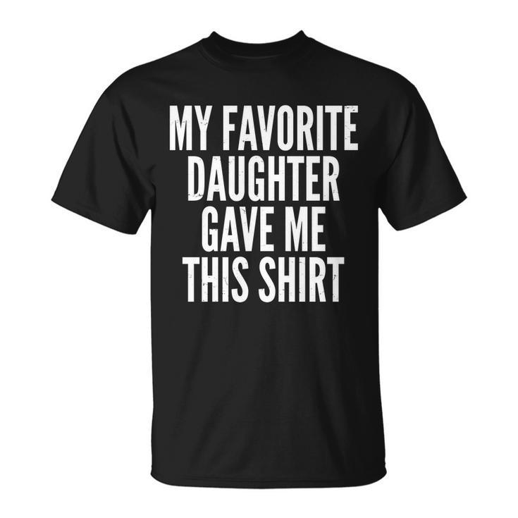 Funny My Favorite Daughter Gave Me This Shirt Tshirt Unisex T-Shirt