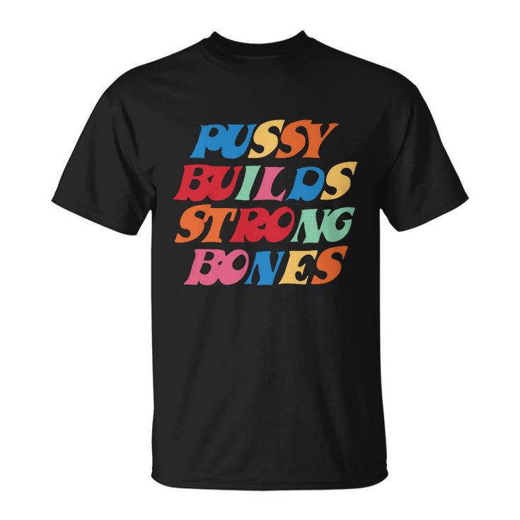 Funny Pussy Builds Strong Bones Shirt Pbsb Colored Tshirt Unisex T-Shirt