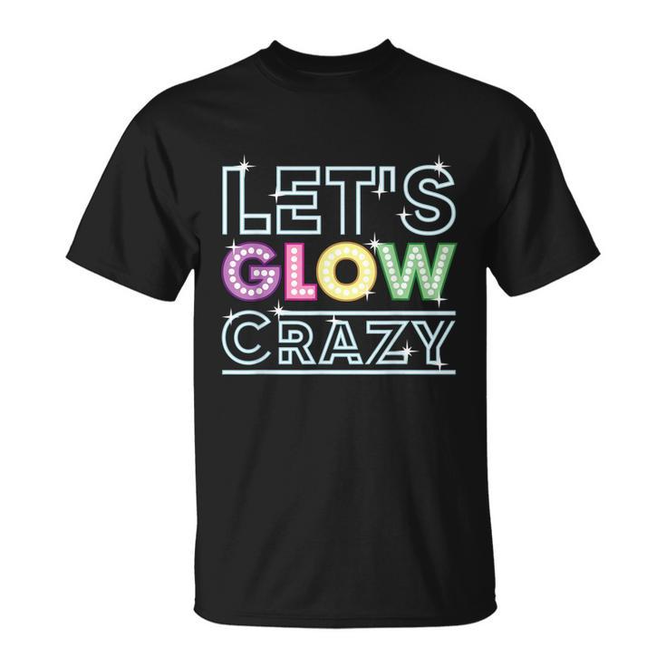 Funny Quote Glow Party Lets Glow Crazy Unisex T-Shirt