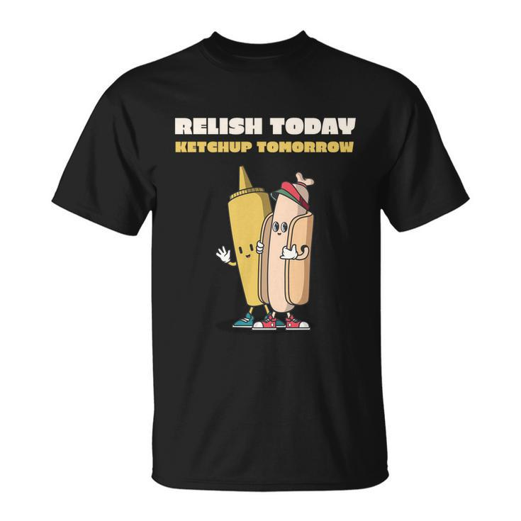 Funny Relish Today Ketchup Tomorrow Barbecue Design Gift Unisex T-Shirt
