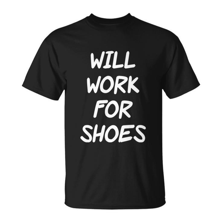 Funny Rude Slogan Joke Humour Will Work For Shoes Tshirt Unisex T-Shirt