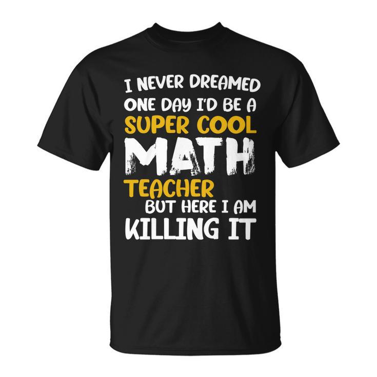 Funny Super Cool Math Teacher Tshirt Unisex T-Shirt