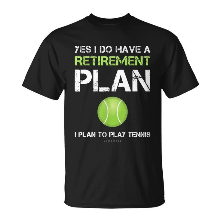 Funny Tennis Gift Yes I Have A Retirement Plan Playing Tennis Sport Gift Unisex T-Shirt