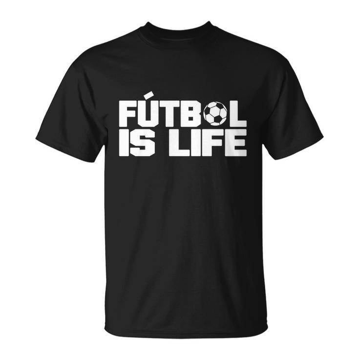 Futbol Is Life Tshirt Unisex T-Shirt