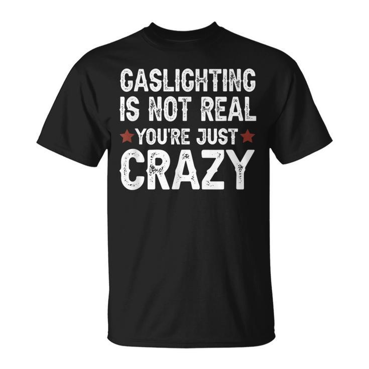 Gaslighting Is Not Real Youre Just Crazy T-shirt