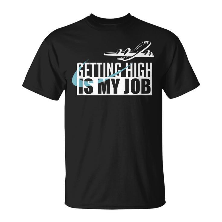 Getting High Is My Job Aviation Funny Pilot Gift  Unisex T-Shirt