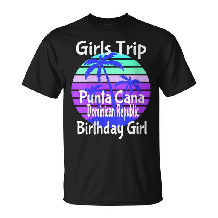 Girls Trip Punta Cana Dominican Republic Birthday Girl Squad   Unisex T-Shirt