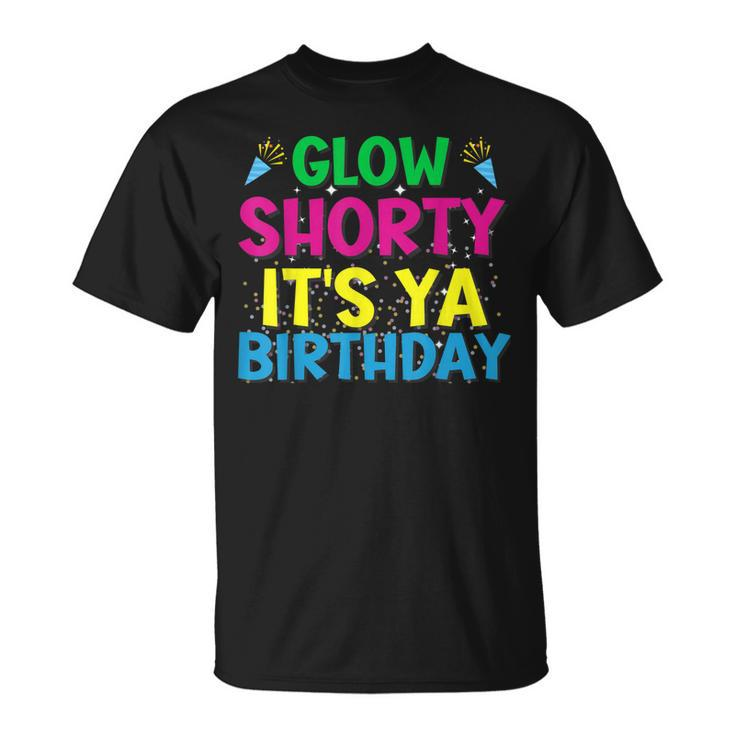 Glow Shorty Its Ya Birthday For Glow Party Squad Fan T-shirt