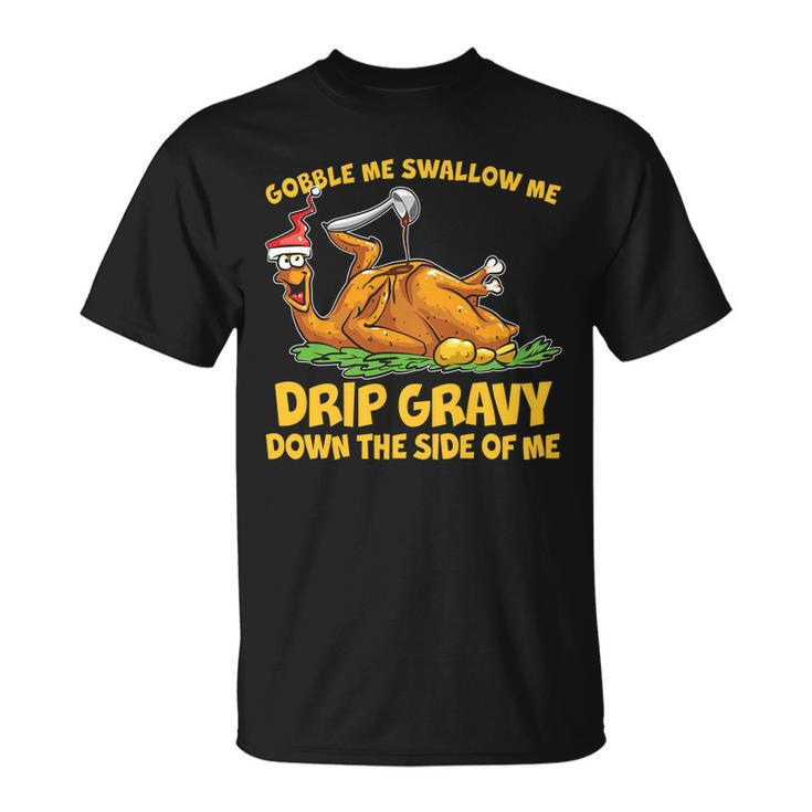 Gobble Swallow Me Drip Gravy Down The Side Of Me Turkey Tshirt Unisex T-Shirt
