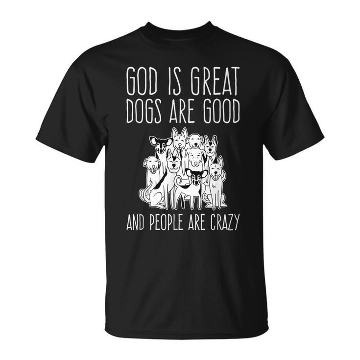 God Is Great Dogs Are Good And People Are Crazy Dog Lover T-shirt