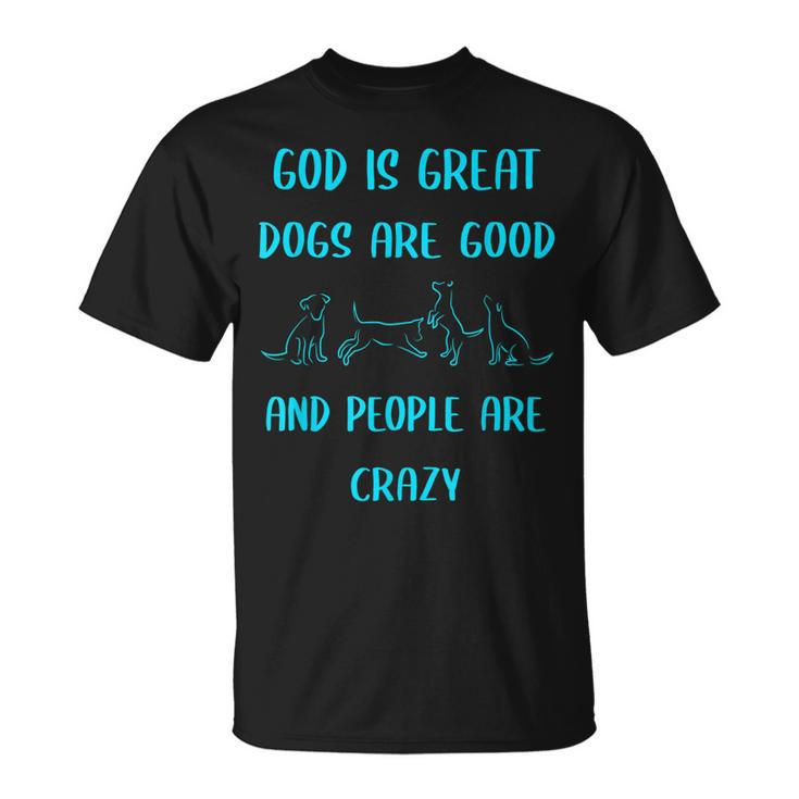 God Is Great Dogs Is Good And People Are Crazy Dog Lover T-shirt