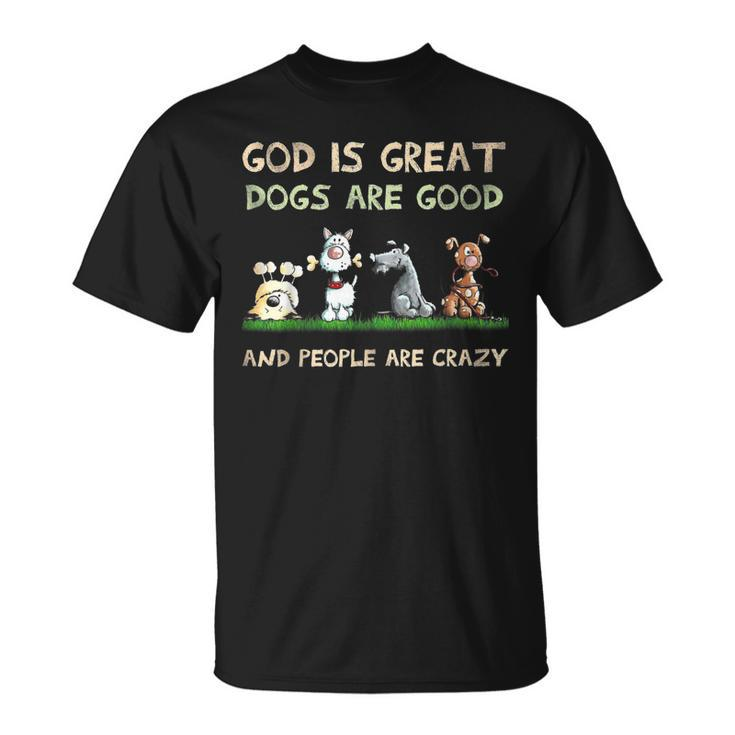 God Is Great Dogs Are Good And People Are Crazy T-shirt