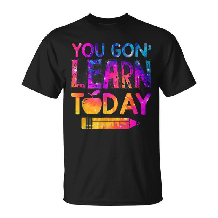 You Gon Learn Today Teacher Tie Dye Back To School T-shirt
