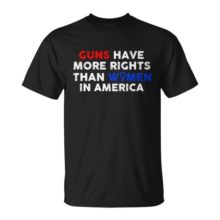 Guns Have More Rights Than Women In America Pro Choice Womens Rights V2 Unisex T-Shirt