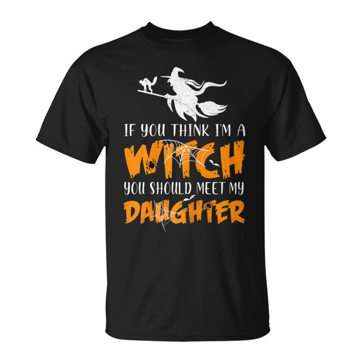 Halloween If You Think Im Witch You Should Meet My Daughter  Unisex T-Shirt