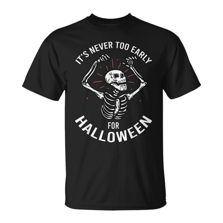 Halloween Its Never Too Early For Halloween T-shirt