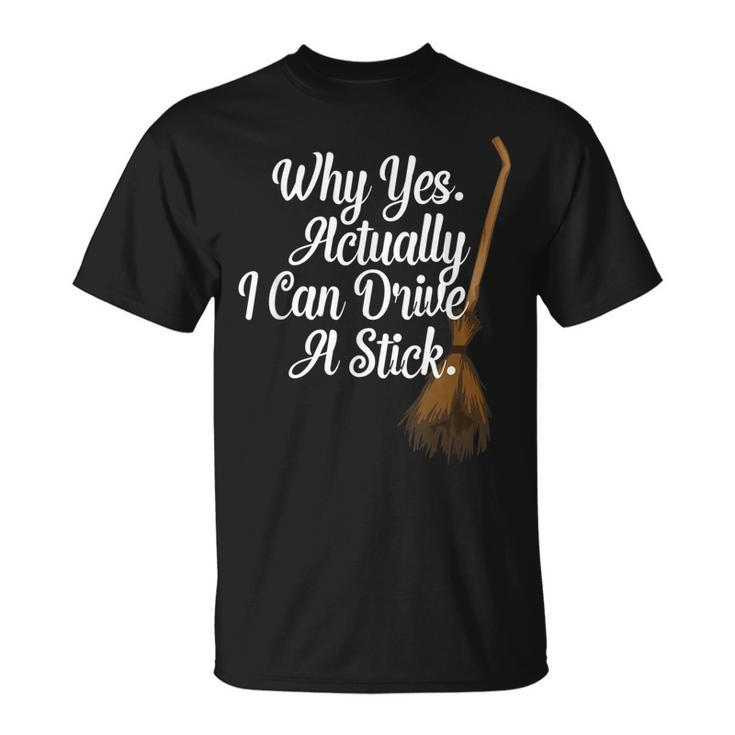 Halloween Witch Broom Why Yes Actually I Can Drive A Stick  Unisex T-Shirt
