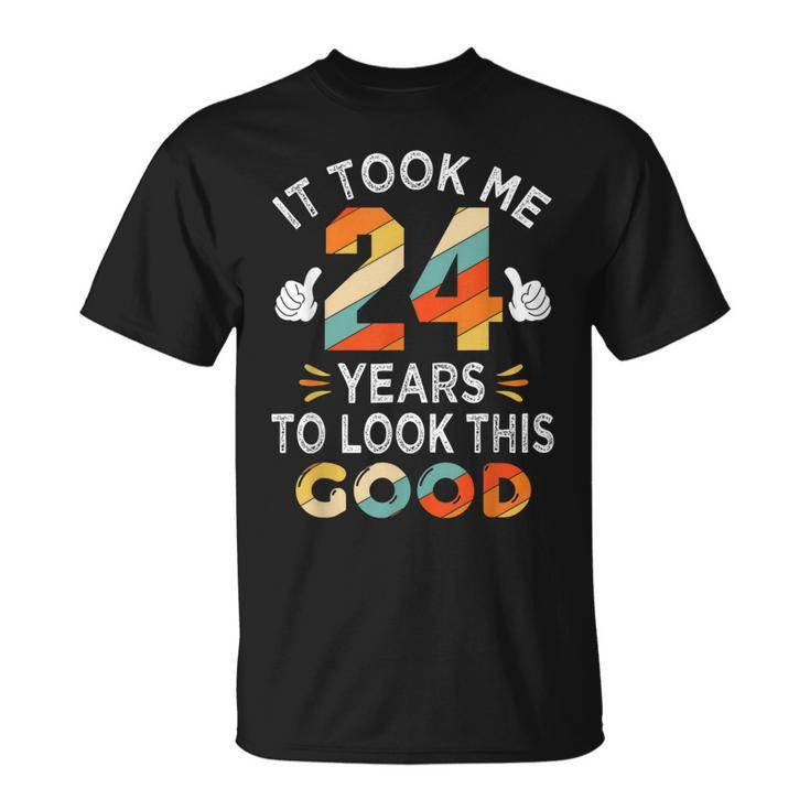 Happy 24Th Birthday Gift Took Me 24 Years 24 Year Old  Unisex T-Shirt