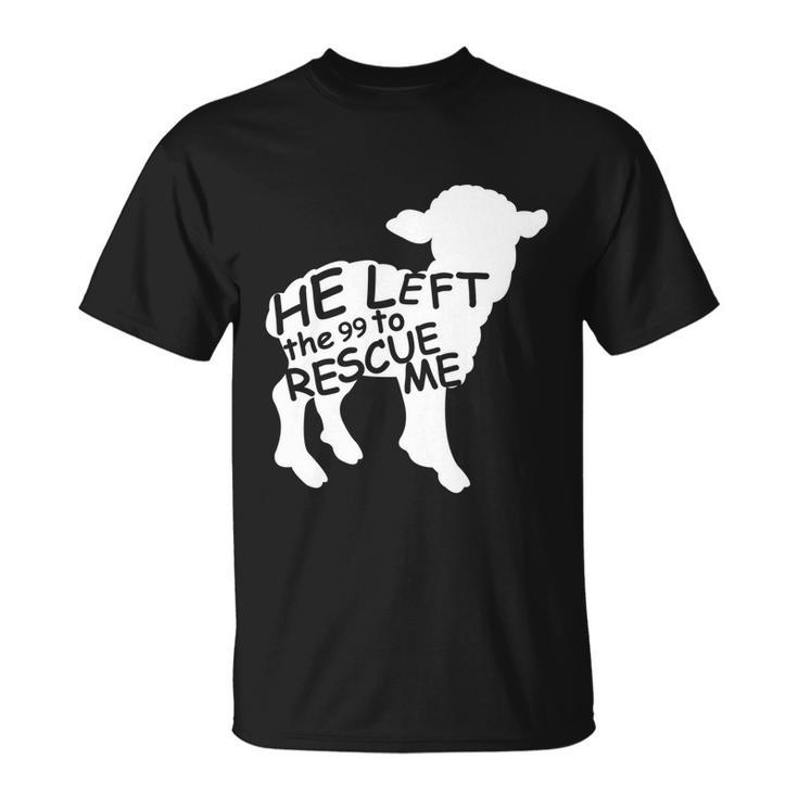He Left The 99 To Rescue Me Christian Gift Tshirt Unisex T-Shirt