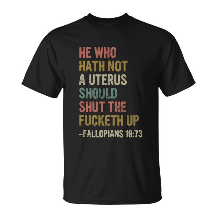 He Who Hath No Uterus Shall Shut The Fcketh Up Retro V2 Unisex T-Shirt