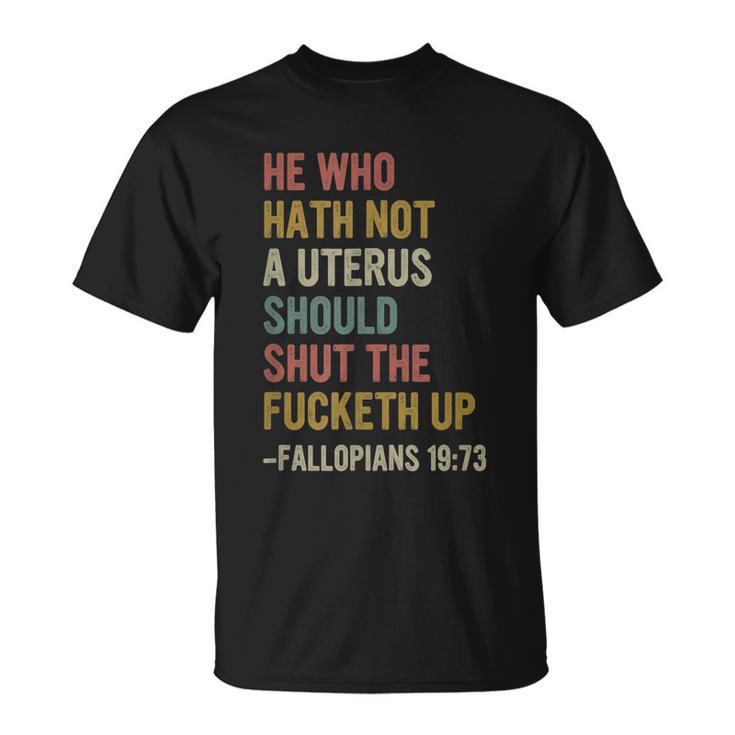 He Who Hath No Uterus Shall Shut The Fcketh Up Retro Vintage V2 Unisex T-Shirt