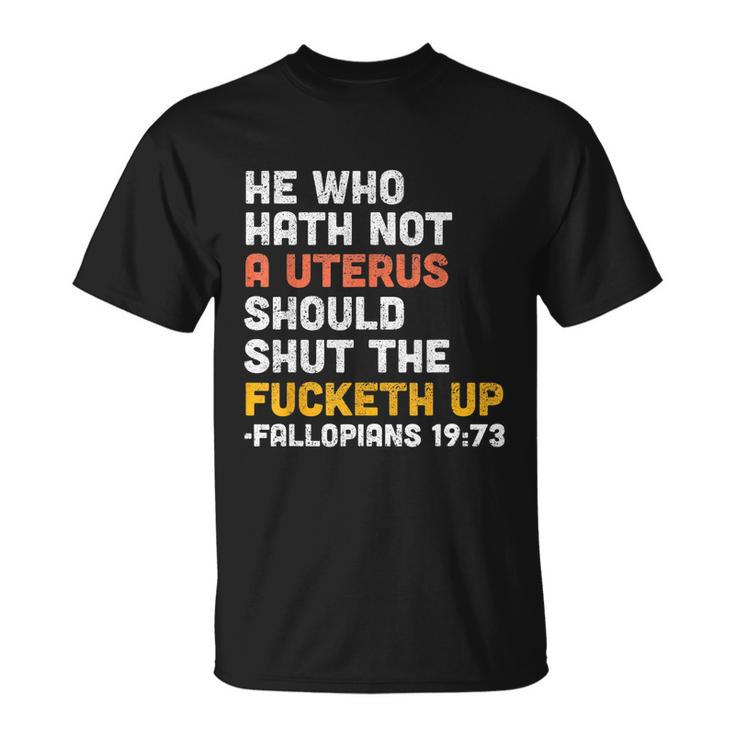 He Who Hath Not A Uterus Should Shut The Fucketh V3 Unisex T-Shirt