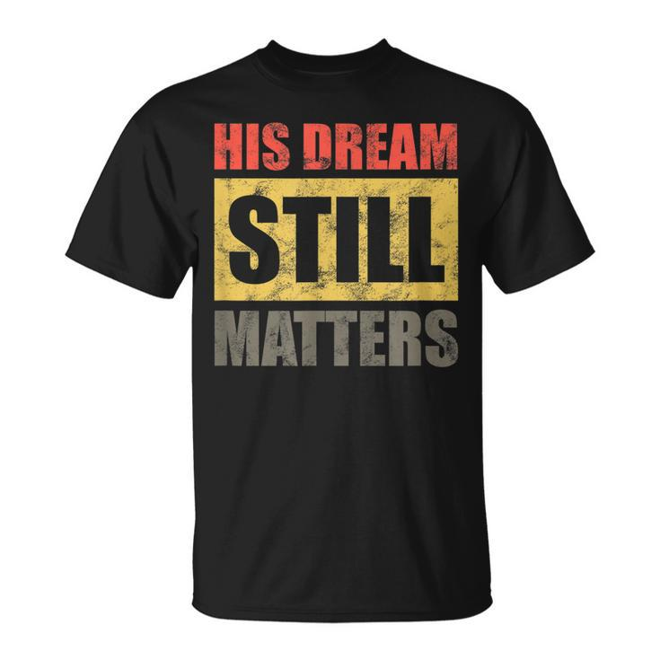 His Dream Still Matters Martin Luther King Day Human Rights  Unisex T-Shirt
