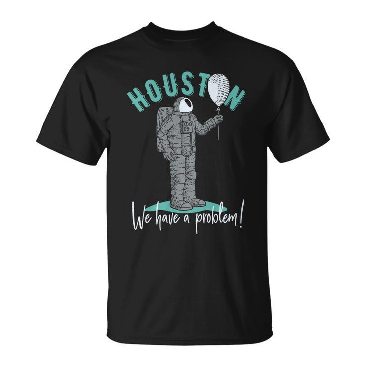 Houston We Have A Problem V2 Unisex T-Shirt