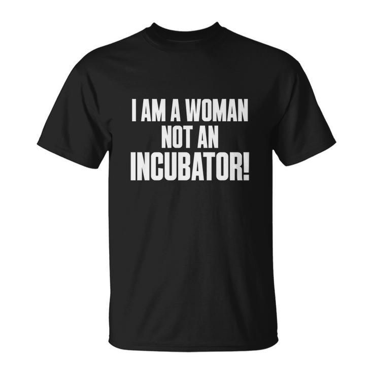I Am A Woman Not An Incubator Pro Choice Funny Saying Unisex T-Shirt