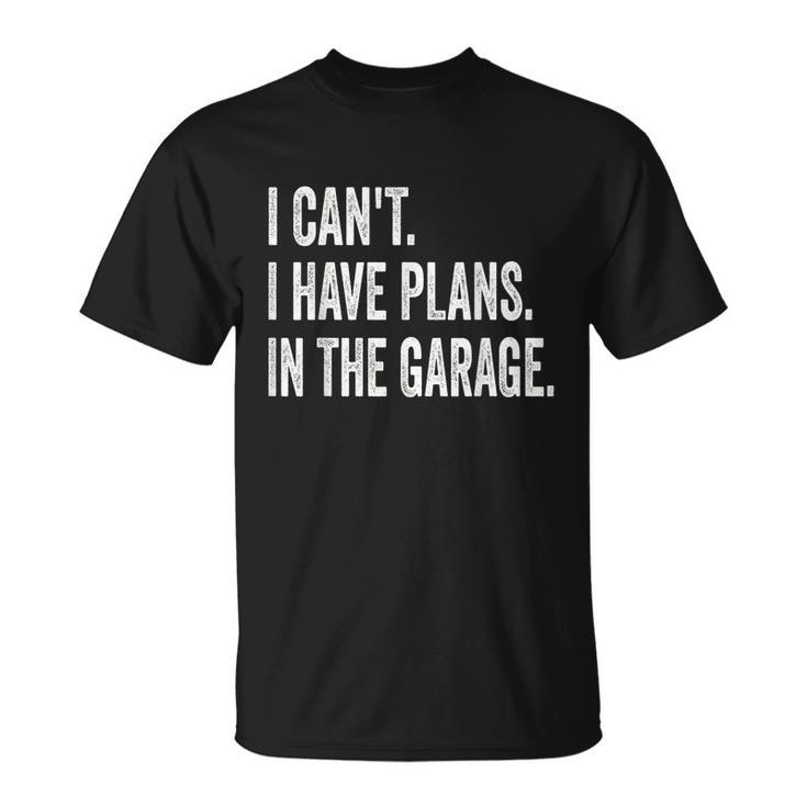 I Cant I Have Plans In The Garage Car Mechanic Design Print Tshirt Unisex T-Shirt