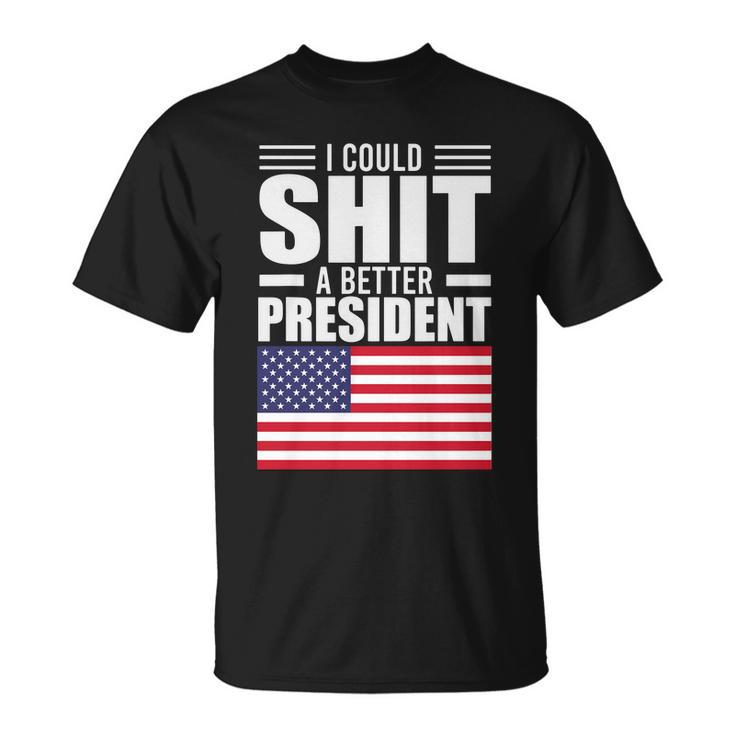 I Could ShiT A Better President Funny Sarcastic Tshirt Unisex T-Shirt