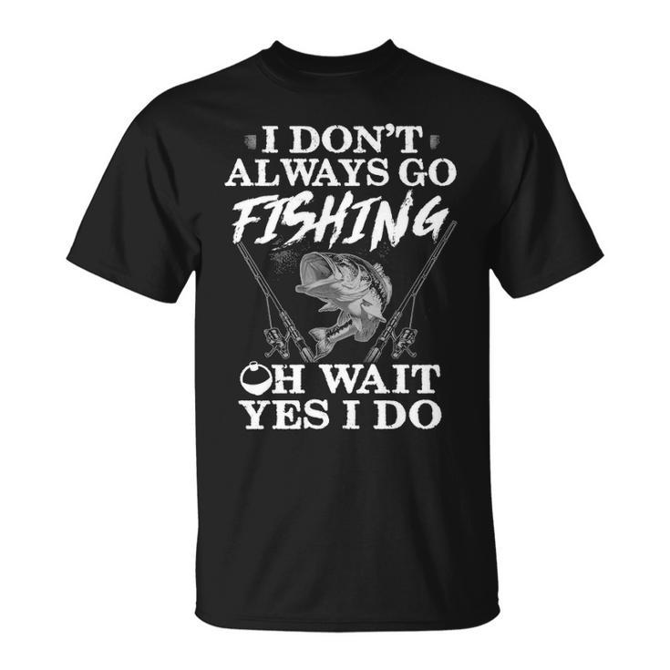 I Dont Always Go Fishing Unisex T-Shirt