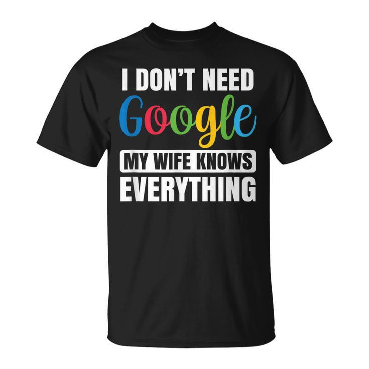 I Dont Need Google My Wife Knows Everything Funny Husband  Unisex T-Shirt