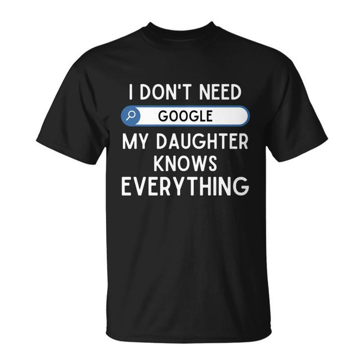 I Dont Need Goolge My Daughter Knows Everything Cool Gift Funny Dad Gift Unisex T-Shirt