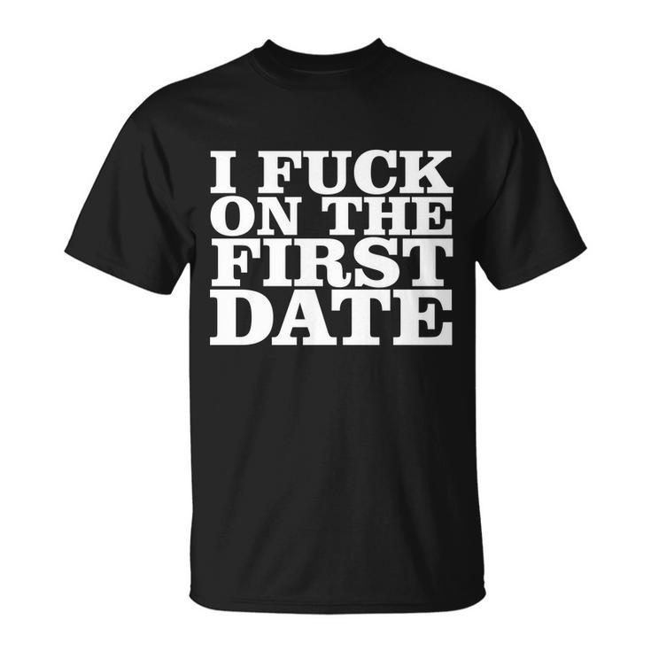 I Fuck On The First Date Tshirt Unisex T-Shirt