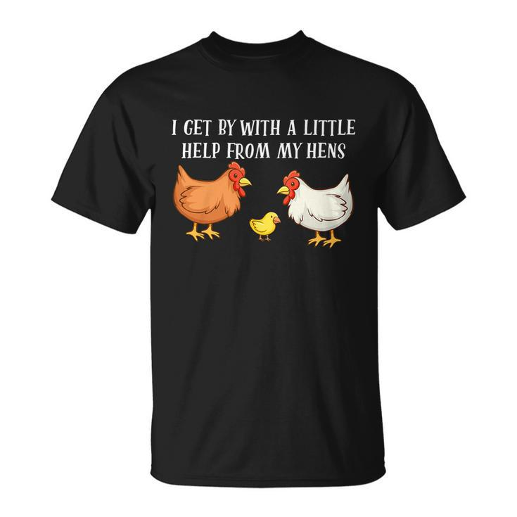 I Get By With A Little Help From My Hens Chicken Lovers Tshirt Unisex T-Shirt