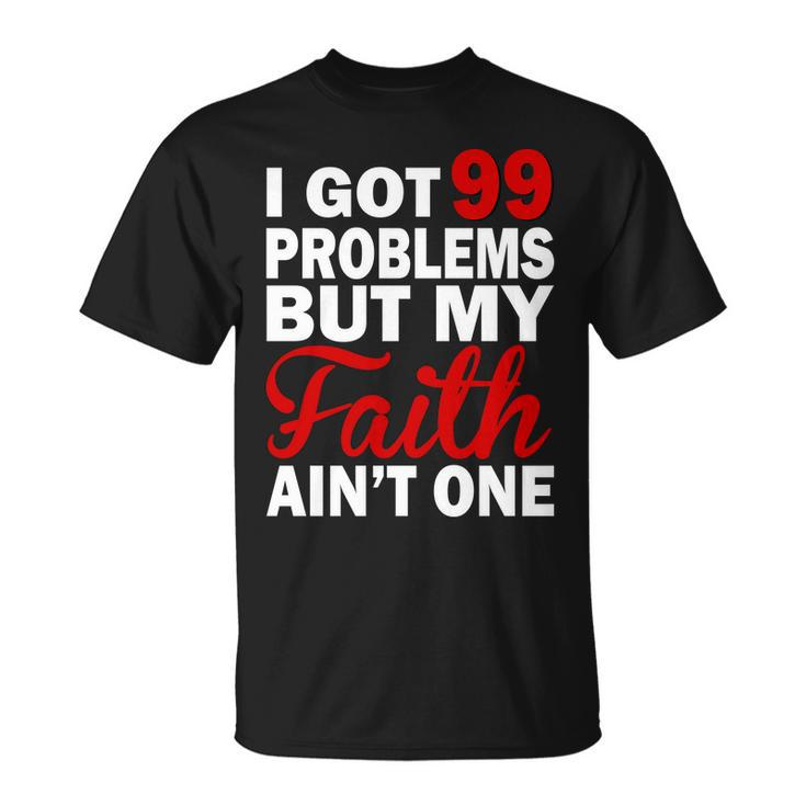 I Got 99 Problems But My Faith Aint One Unisex T-Shirt