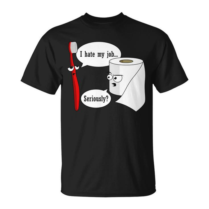 I Hate My Job Seriously Funny Toothbrush Toilet Paper Tshirt Unisex T-Shirt