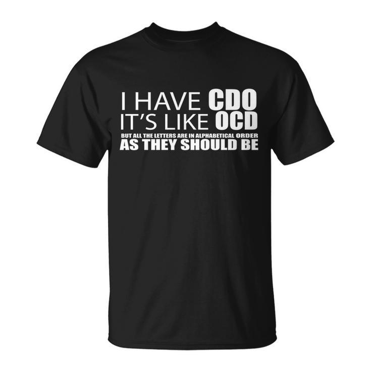 I Have Cdo Its Like Ocd Funny Sarcastic Tshirt Unisex T-Shirt