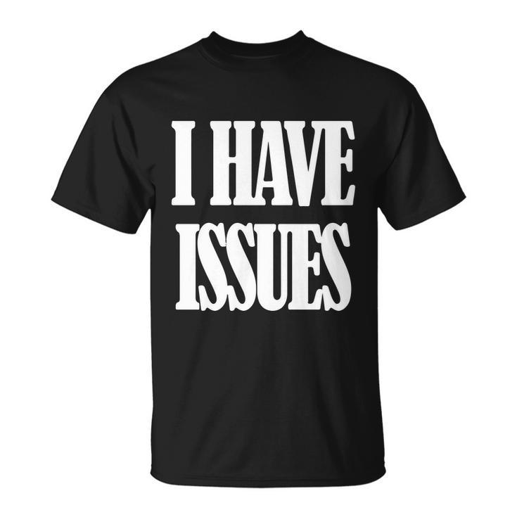 I Have Issues Unisex T-Shirt