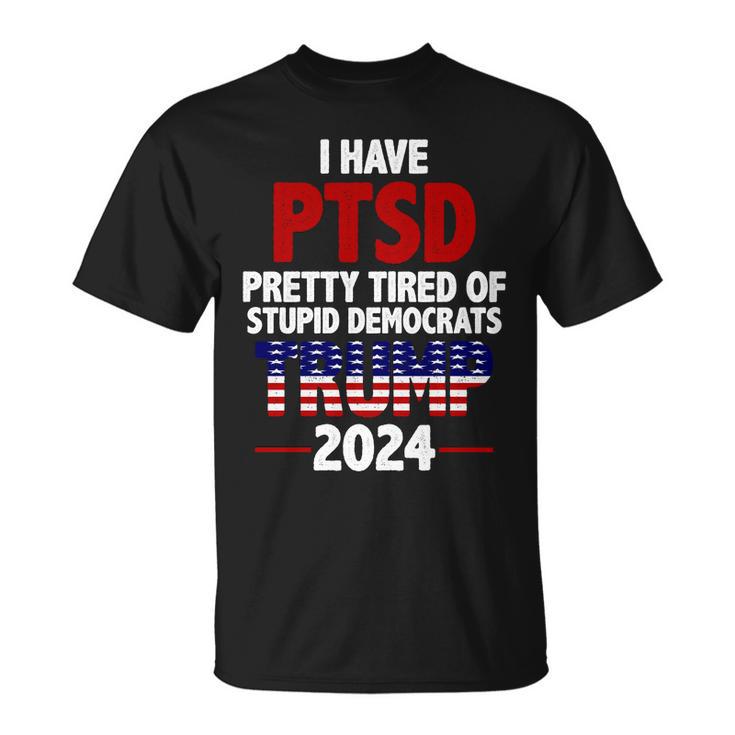 I Have Ptsd Pretty Tired Of Stupid Democrats Trump 2024 Tshirt Unisex T-Shirt