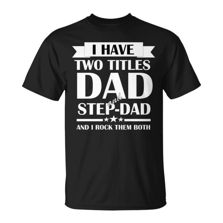 I Have Two Titles Dad And Step Dad And I Rock Them Both Tshirt Unisex T-Shirt